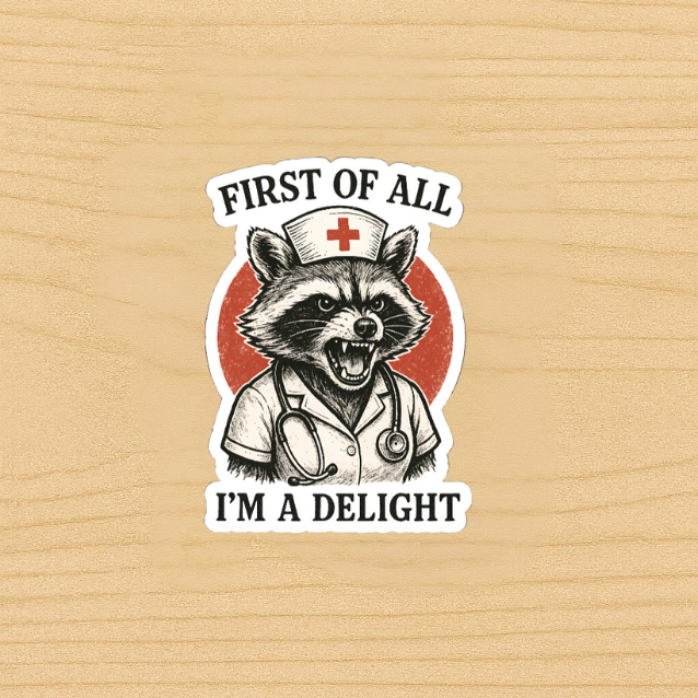 First of All I’m a Delight Nurse Sticker | Funny Raccoon Medical Vinyl Decal | Nursing Humor Gift | Healthcare Worker Laptop Water Bottle