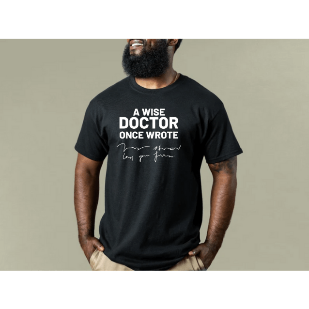 Funny Doctor T-Shirt – “A Wise Doctor Once Wrote” Medical Humor Tee for Nurses, Physicians, Healthcare Workers, Nursing Students