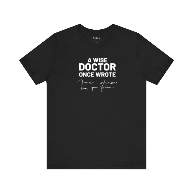 Funny Doctor T-Shirt – “A Wise Doctor Once Wrote” Medical Humor Tee for Nurses, Physicians, Healthcare Workers, Nursing Students