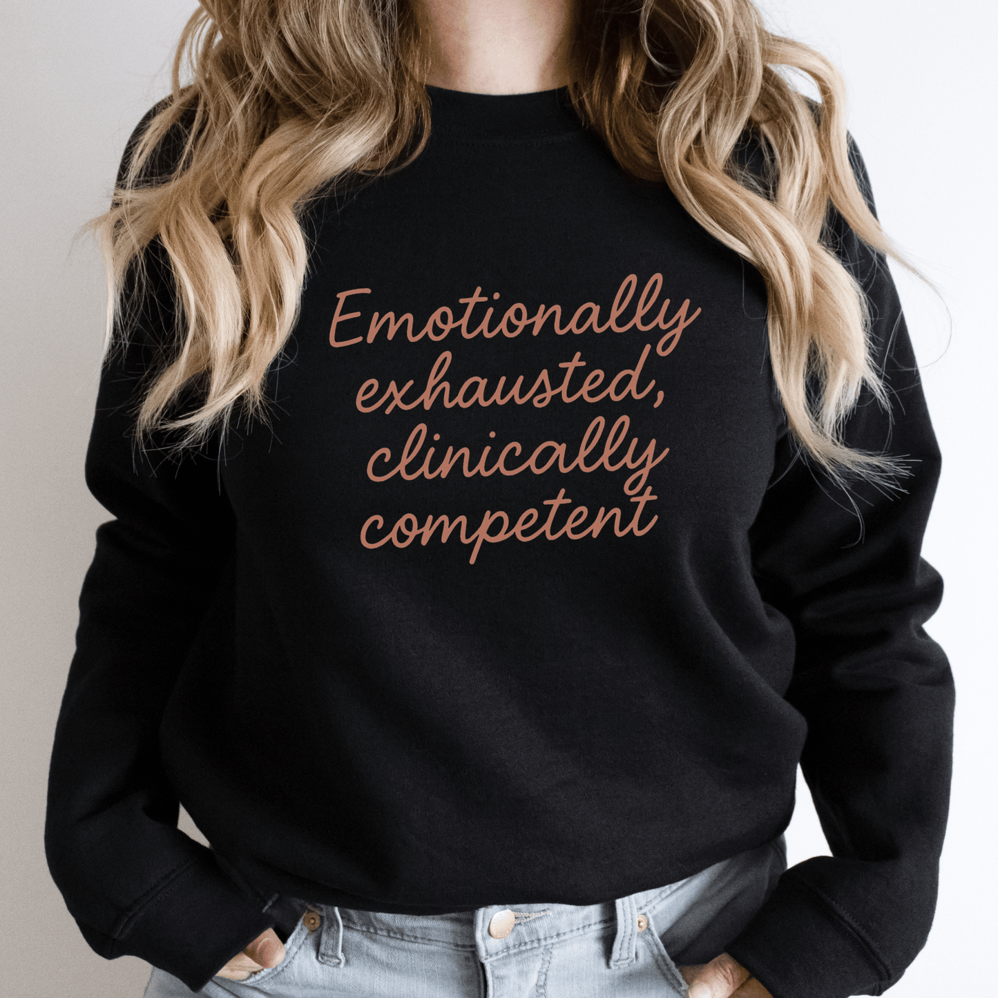 Clinically Competent Sweatshirt – Funny Nurse Gift, Emotional Exhaustion Medical Crewneck for Healthcare Workers, RN, PA, NP, Med Student Apparel