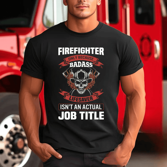 Firefighter T-Shirt – “Because Badass Life Saving Hero Isn’t a Job Title” Funny Firefighter Gift Tee Black