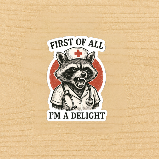 First of All I’m a Delight Nurse Sticker | Funny Raccoon Medical Vinyl Decal | Nursing Humor Gift | Healthcare Worker Laptop Water Bottle
