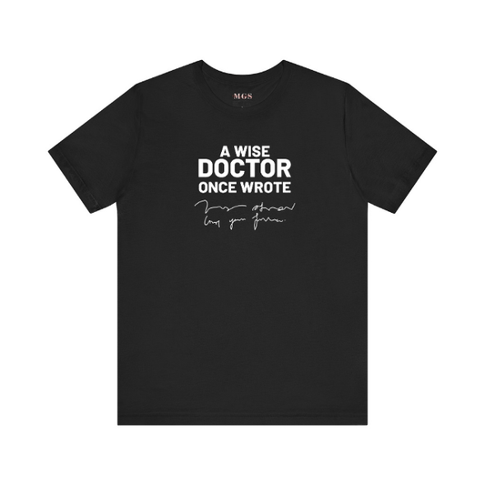 Funny Doctor T-Shirt – “A Wise Doctor Once Wrote” Medical Humor Tee for Nurses, Physicians, Healthcare Workers, Nursing Students Short