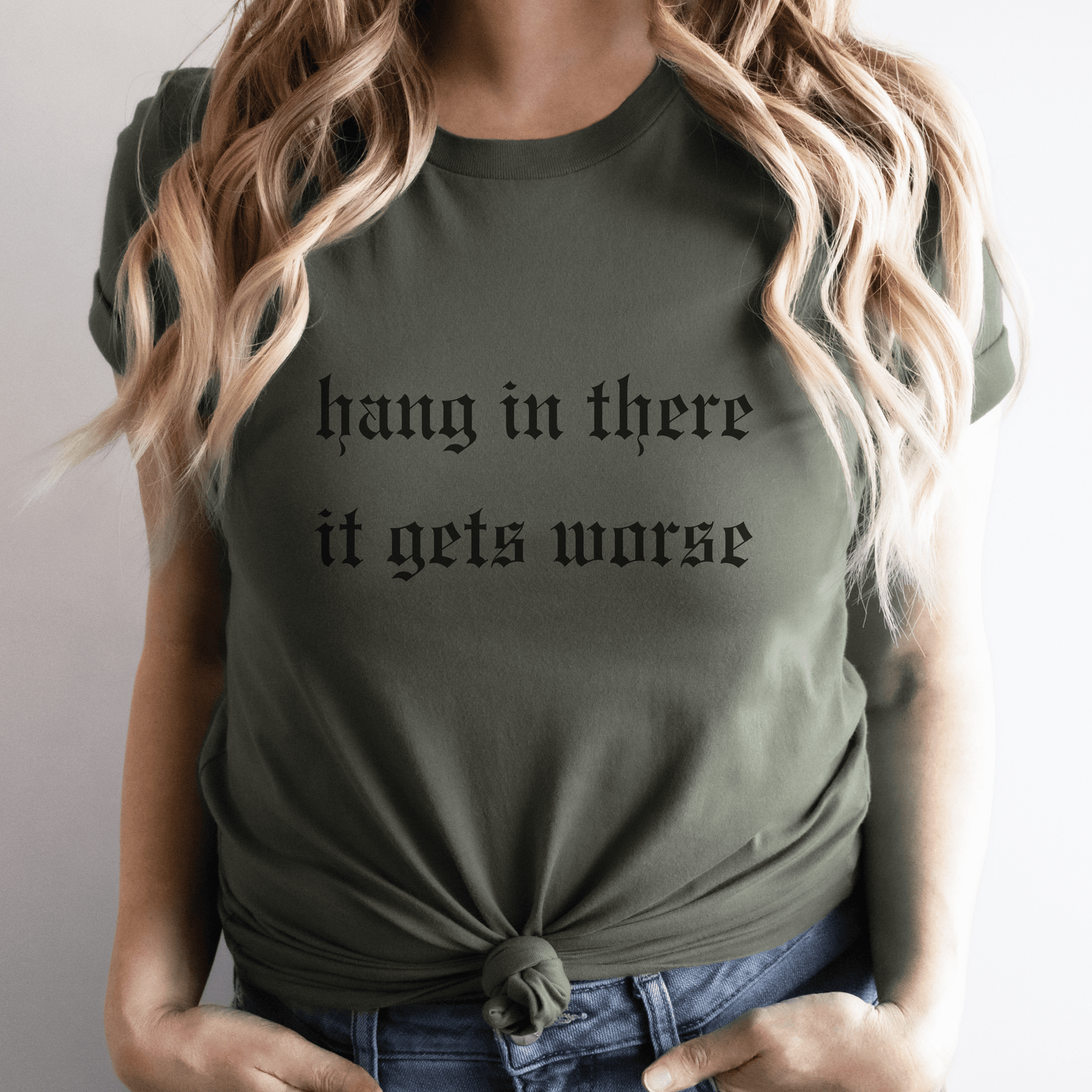 Hang in There It Gets Worse Women’s T-Shirt – Funny & Relatable Healthcare Apparel for Nurses Military Green
